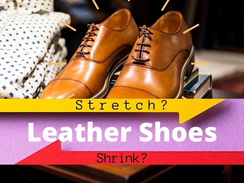 Do Leather Shoes Stretch or Shrink