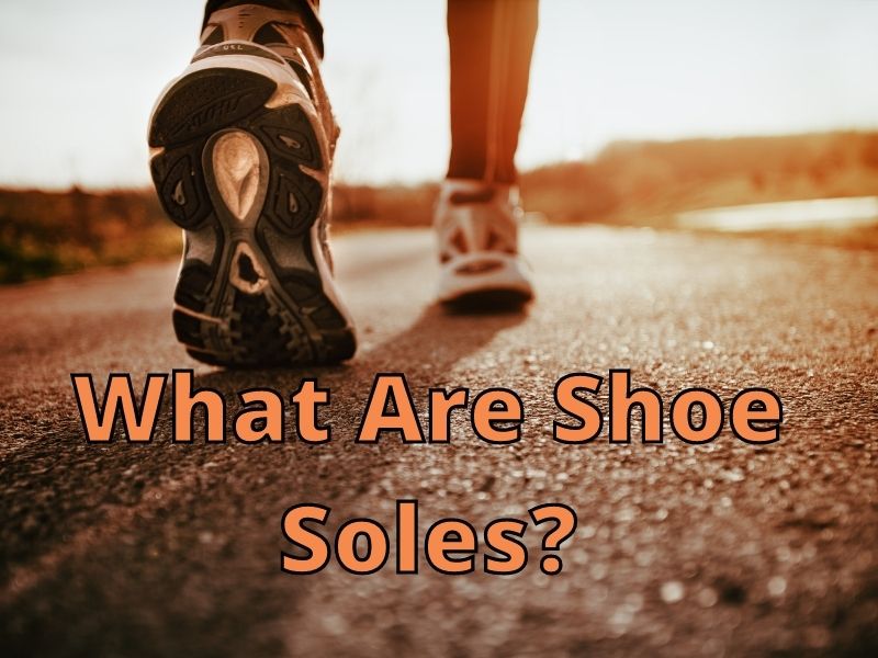 What Are Shoe Soles_ [Different Types Explained]