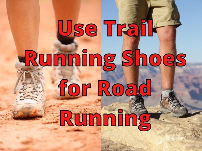 Use Trail Running Shoes for Road Running