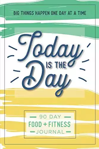 Today is the Day: A 90 Day Food + Fitness Journal